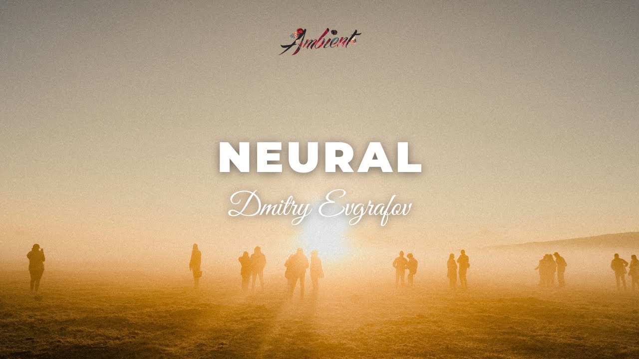 Dmitry Evgrafov - Neural [ambient classical relaxing]