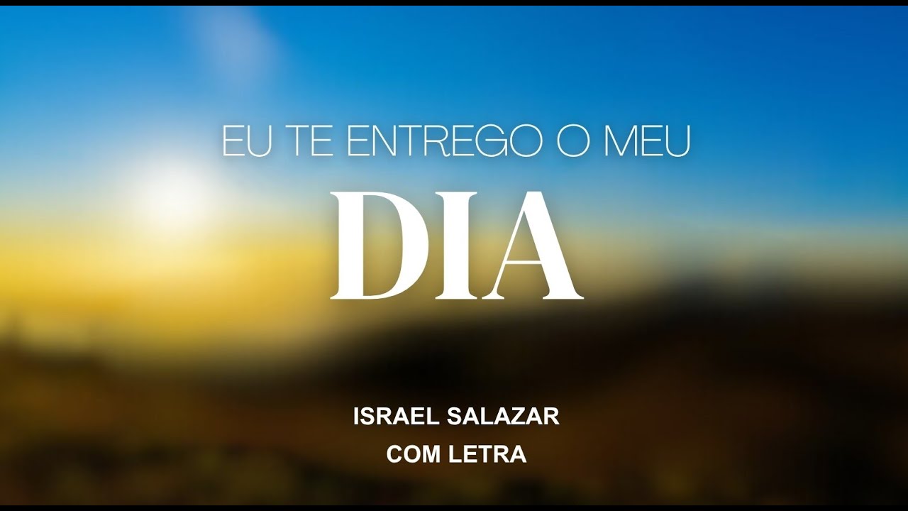 Eu te entrego o meu dia  -  Israel Salazar  -   Letra