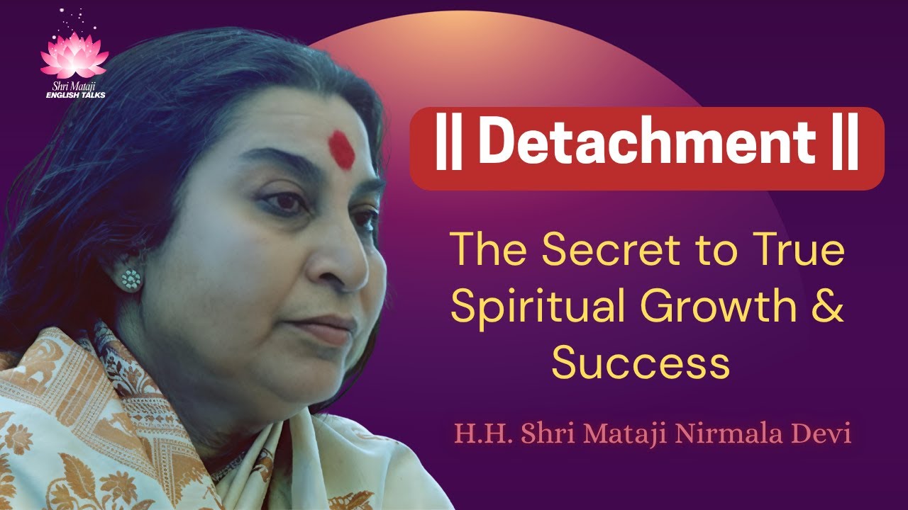 Shri Mataji Talk: Detachment&mdash;The Secret to True Spiritual Growth & Success (Sahaja Yoga Lecture)