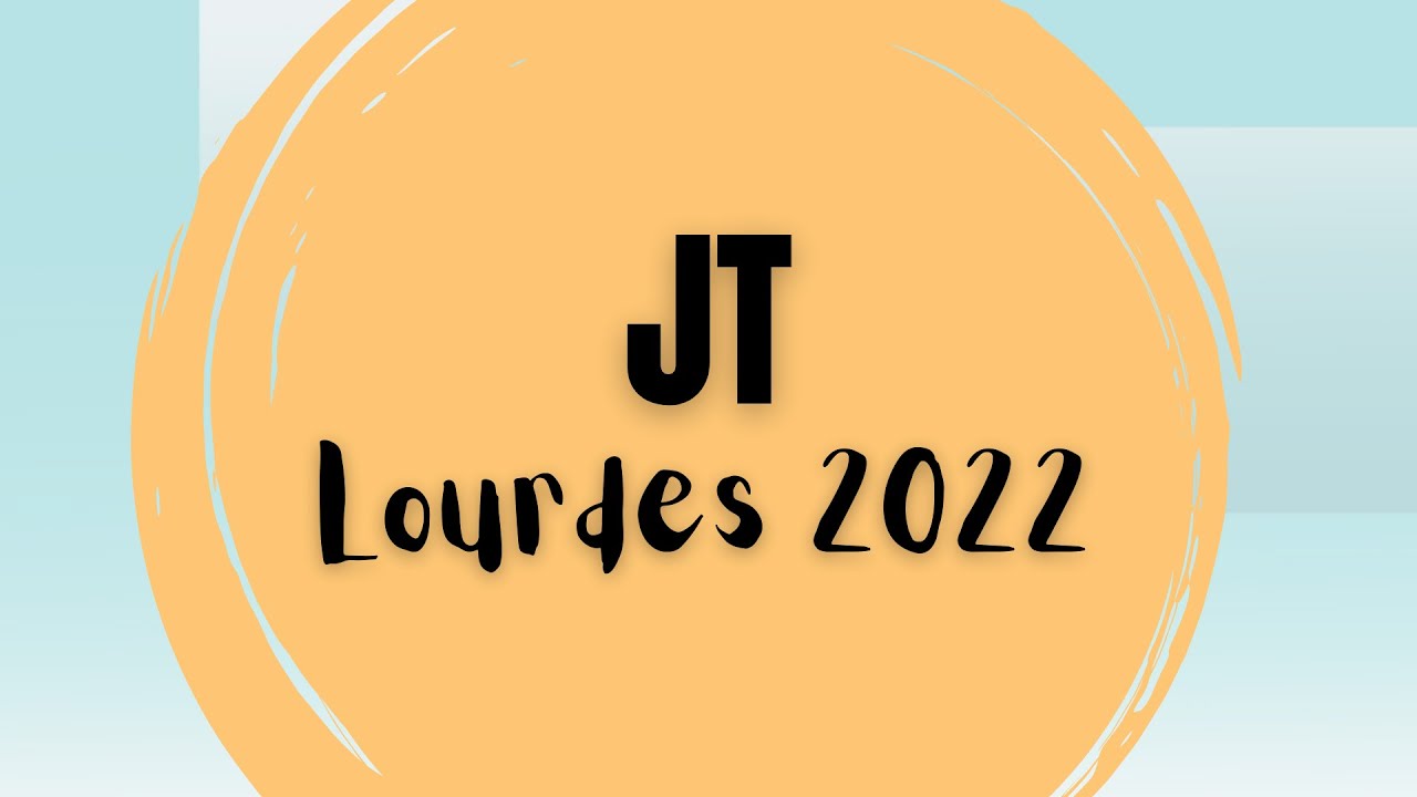 JT de Lourdes 2022 #Lourdes2022