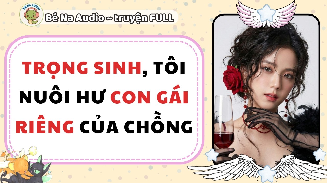 |Audio Game| TRỌNG SINH TÔI NUÔI HƯ CON GÁI RIÊNG CỦA CHỒNG |Bé Na Audio