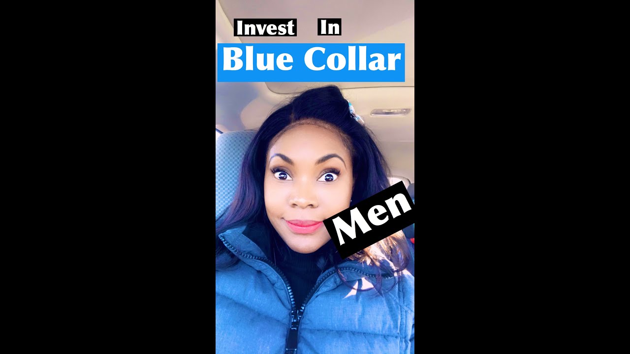 Why women should invest in Blue Collar men!