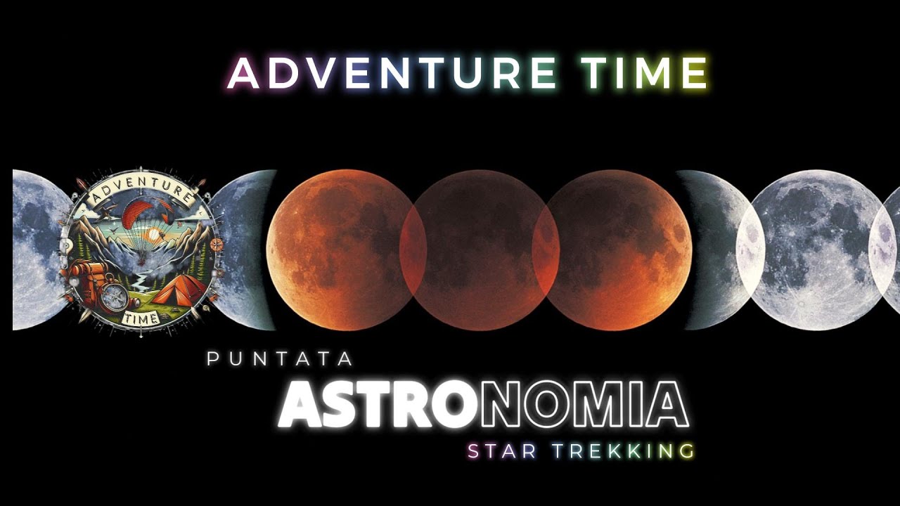 Adventure Time | ASTRONOMIA - Star Trekking Osservazioni ed Escursioni Astronomiche