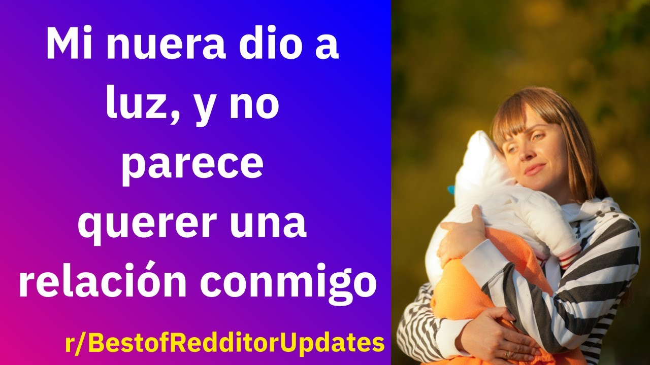 Mi nuera dio a luz, y no parece querer una relación conmigo - Reddit Español | Confesiones23