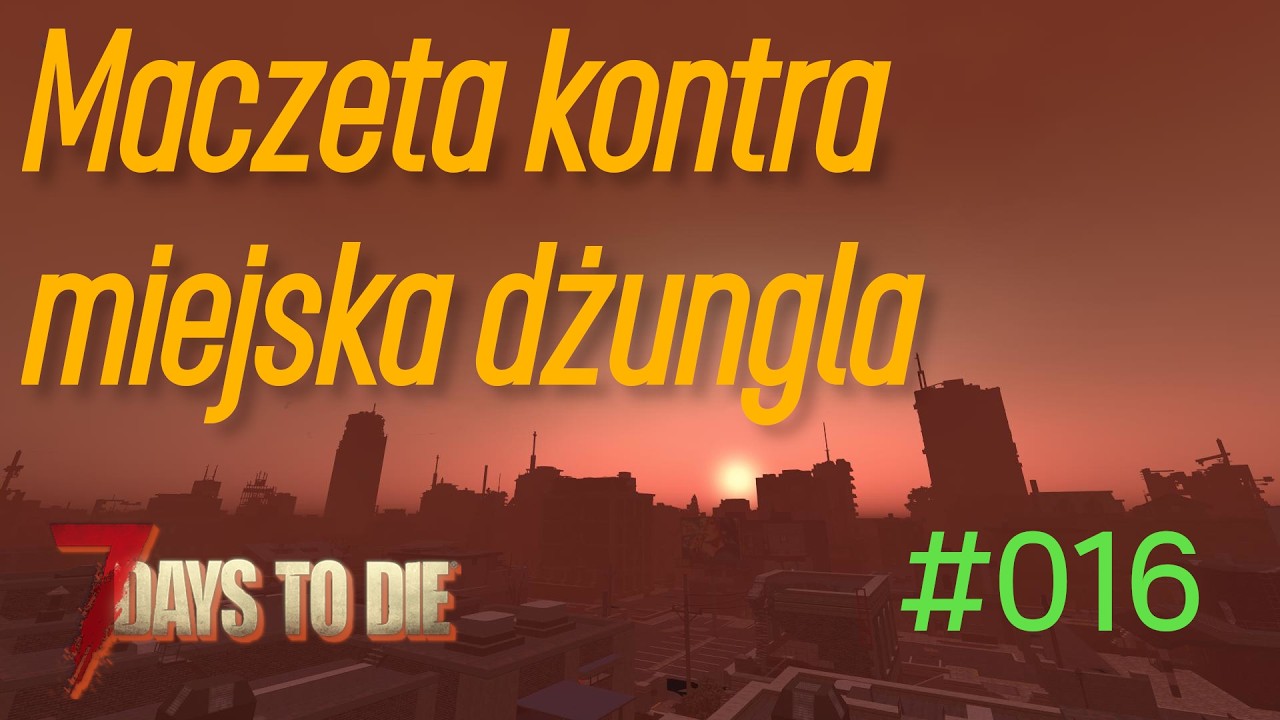 7 Days To Die 2.5 - Maczeta kontra miejska dżungla - Odc. 16