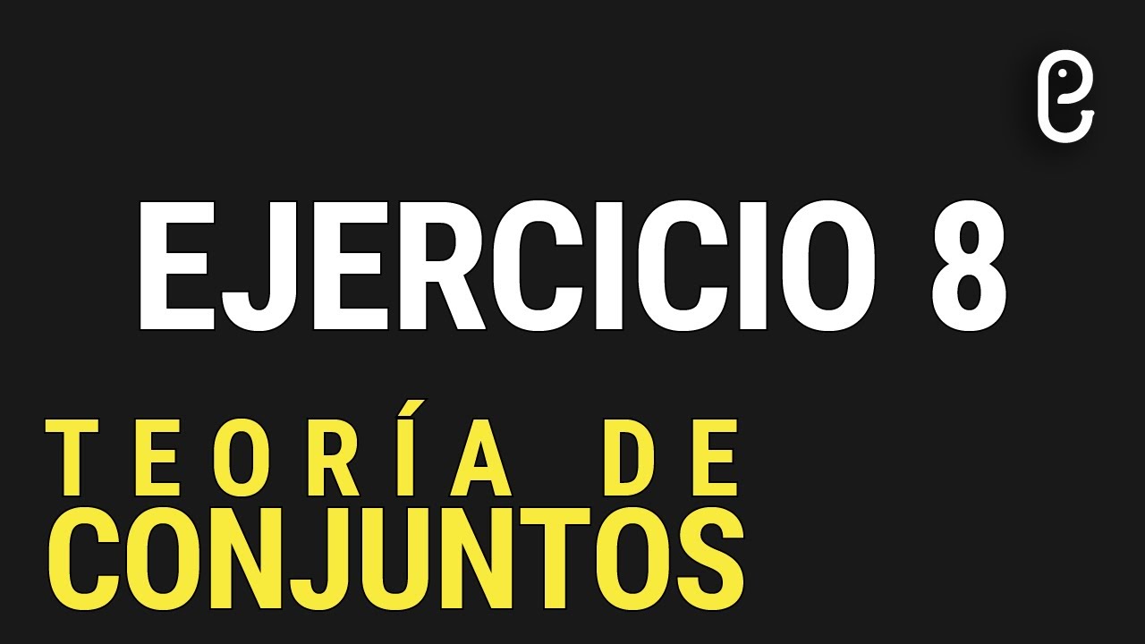 Teoría de Conjuntos (Ejercicio 8)