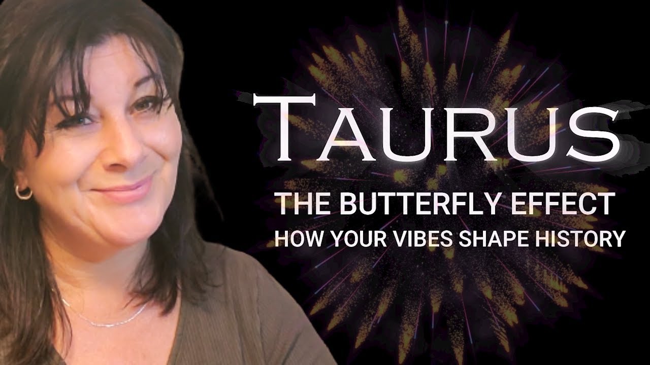 TAURUS - The Butterfly Effect: How Your Vibes Shape History