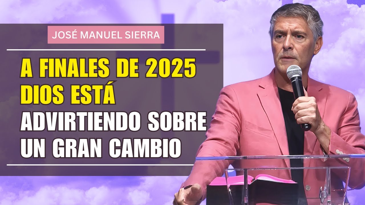 José Manuel Sierra  PREDICAS -A finales de 2025, Dios está advirtiendo sobre un gran cambio