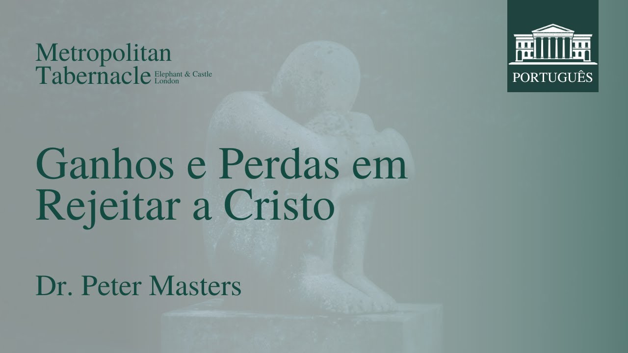 Ganhos e Perdas em Rejeitar a Cristo (Marcos 6.34) | Dr Peter Masters