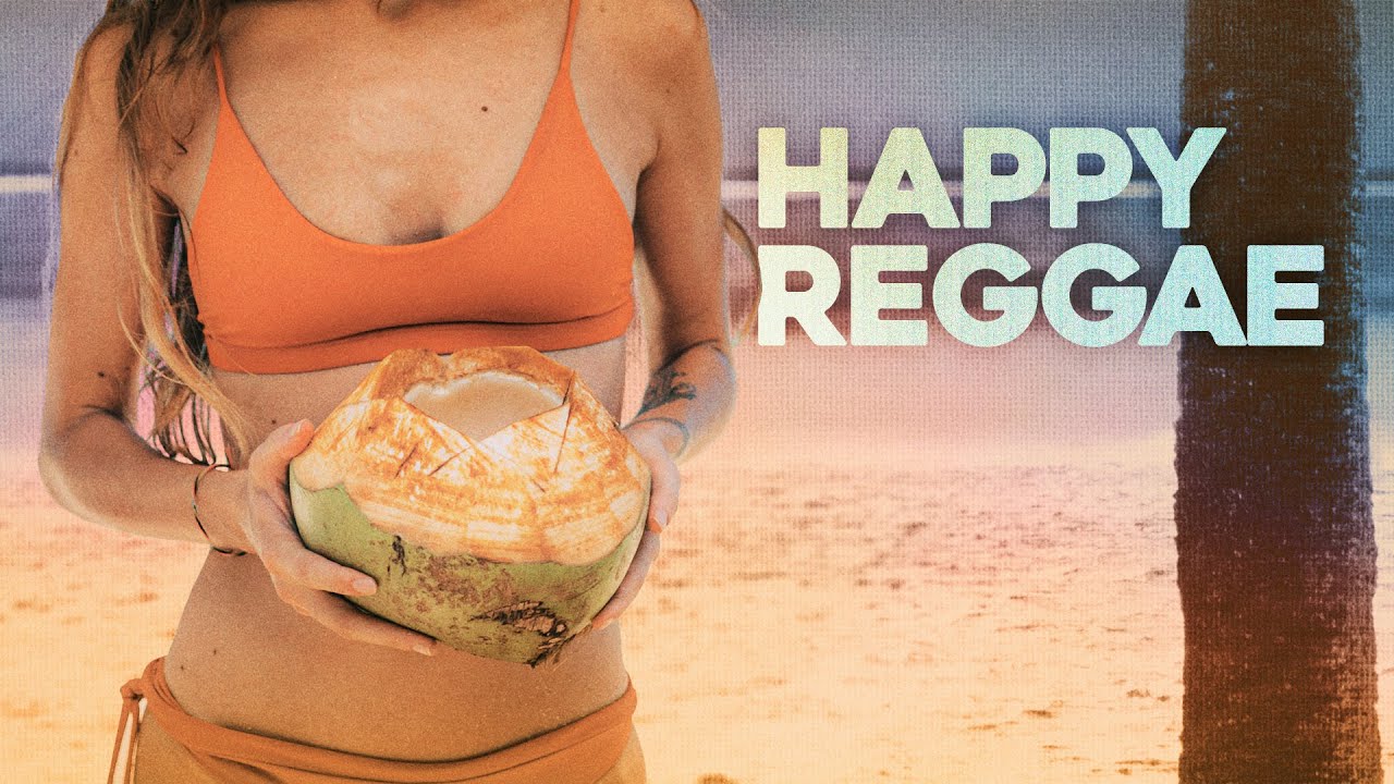 HAPPY REGGAE 🌴 Positive Music