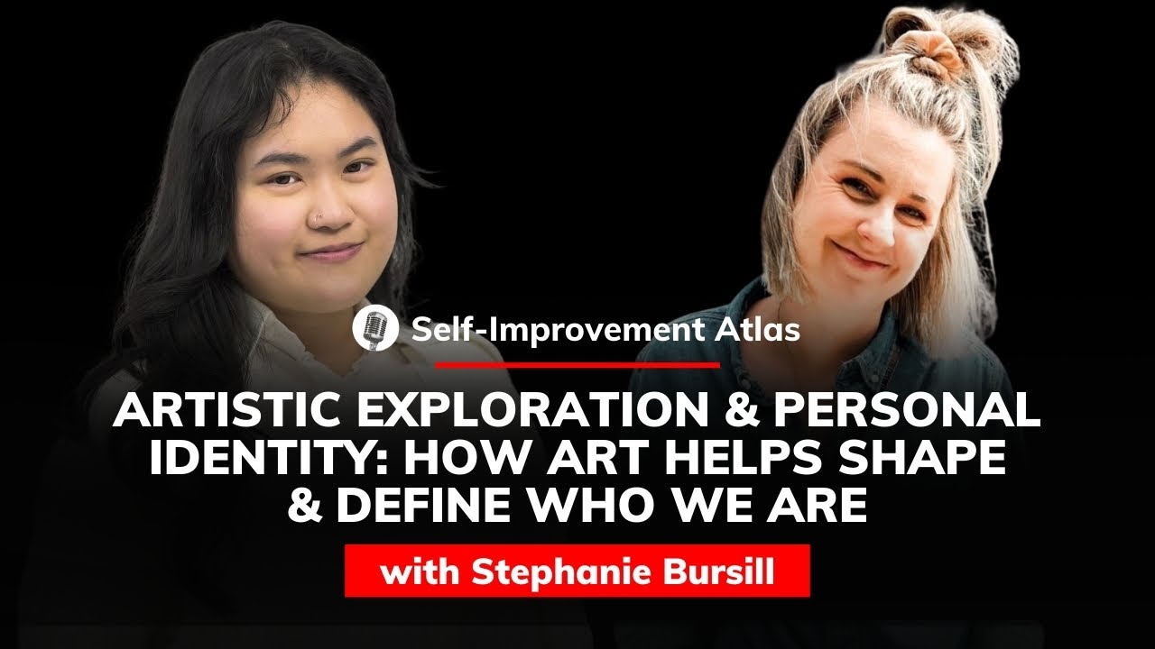 Steph Bursill: Art's Impact on Identity &mdash; Shaping Who We Are | Self-improvement Atlas #41