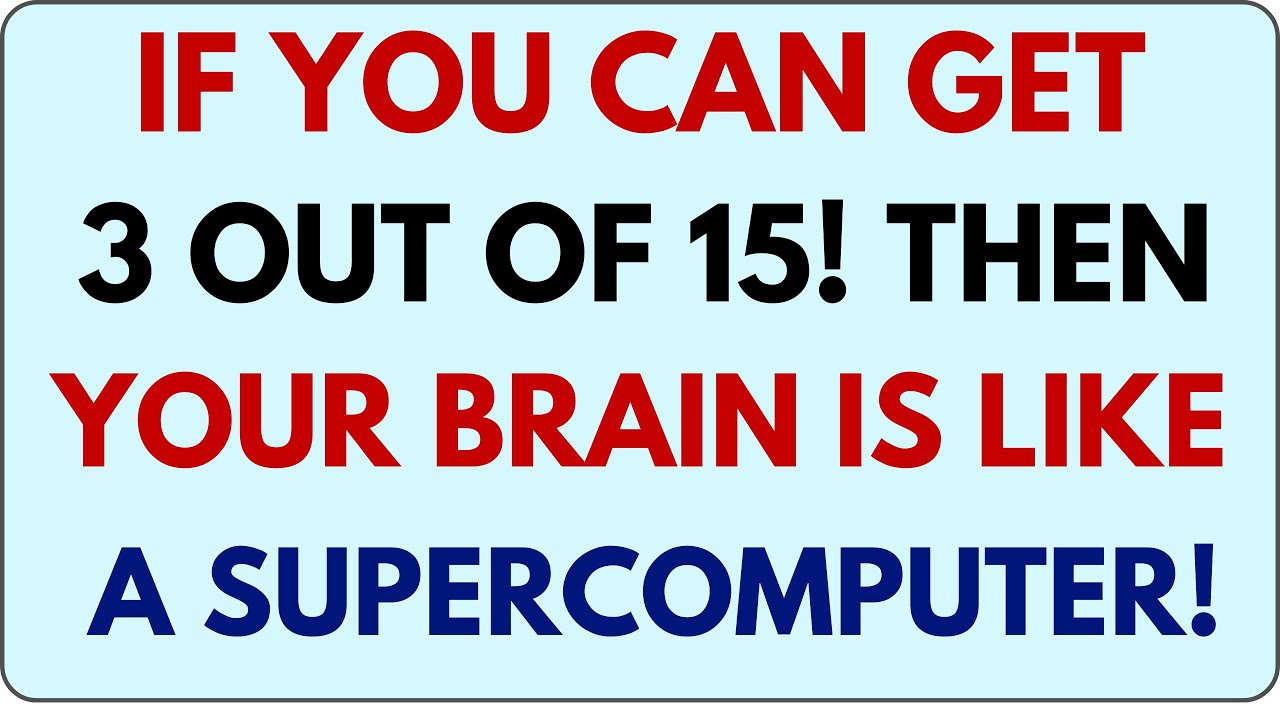 IF YOU CAN GET 3 OUT OF 15, THEN YOUR BRAIN IS LIKE A SUPERCOMPUTER!