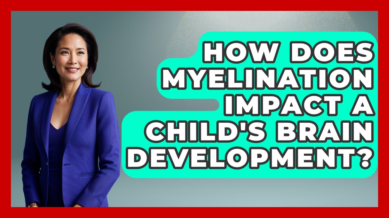 How Does Myelination Impact A Child's Brain Development? - Brain Development Hub