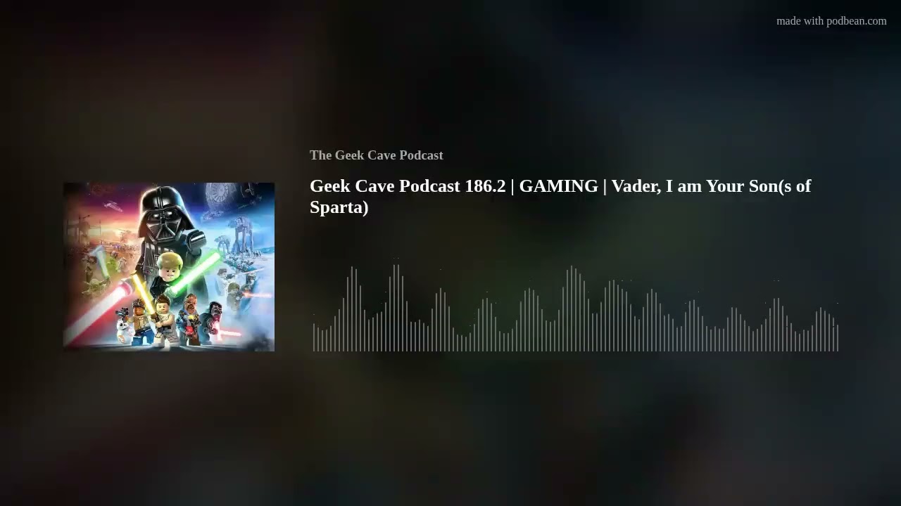 Geek Cave Podcast 186.2 | GAMING | Vader, I am Your Son(s of Sparta)