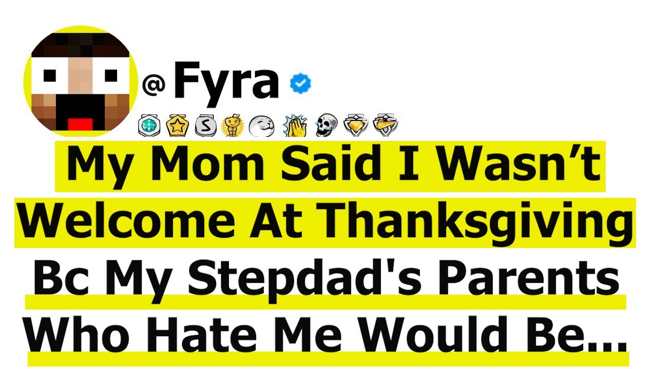 My Mom Said I Wasn’t Welcome At Thanksgiving Bc My Stepdad's Parents Who Hate Me Would Be Their So I