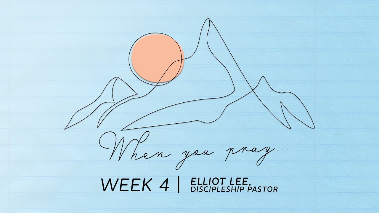 When You Pray... | Week 4 – Elliot Lee