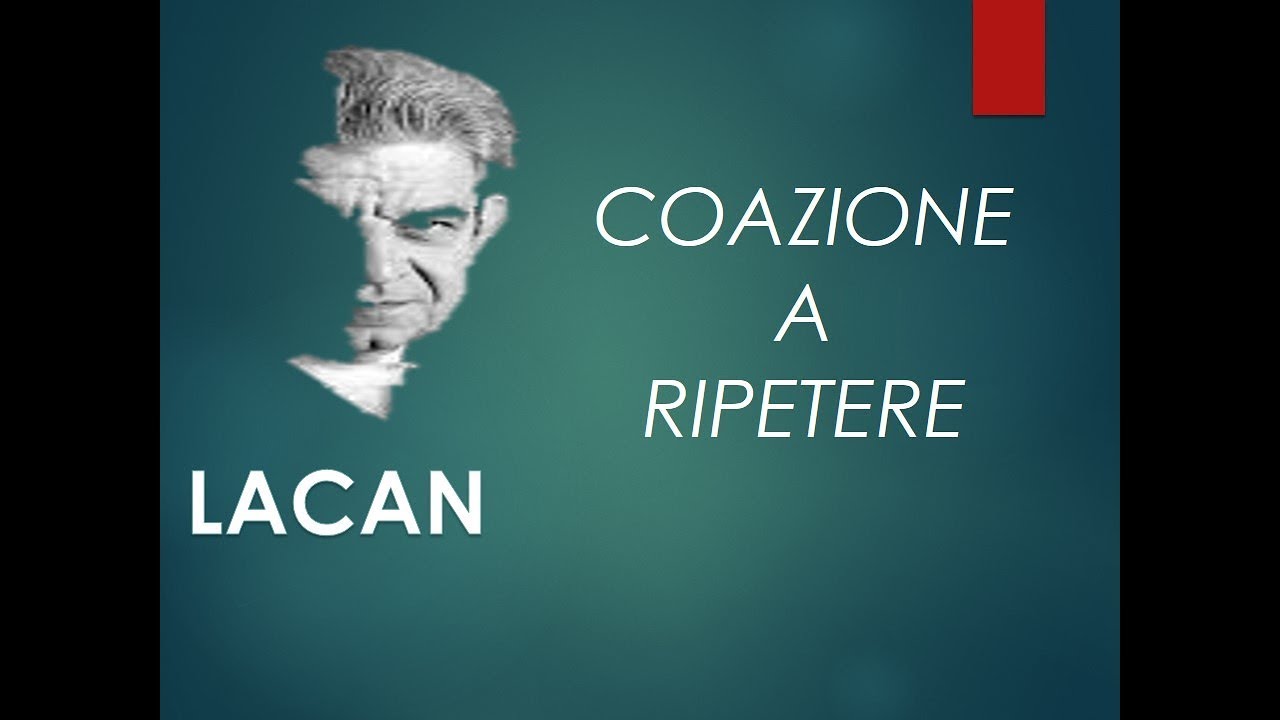 Coazione a Ripetere : Lacan