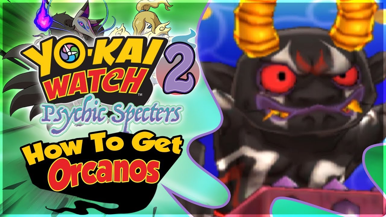 Как получить Оркано в Yo-kai Watch 2 Psychic Specters!