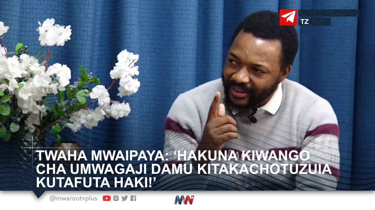 TWAHA MWAIPAYA: ‘HAKUNA KIWANGO CHA UMWAGAJI DAMU KITAKACHOTUZUIA KUTAFUTA HAKI!’