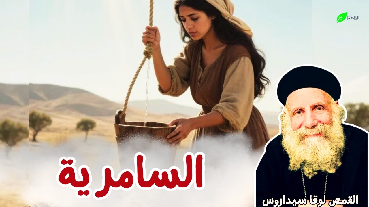 أبونا لوقا سيداروس: السامرية والانتشال من القاع | Fr. Luke Sidarous: The Samaritan Woman