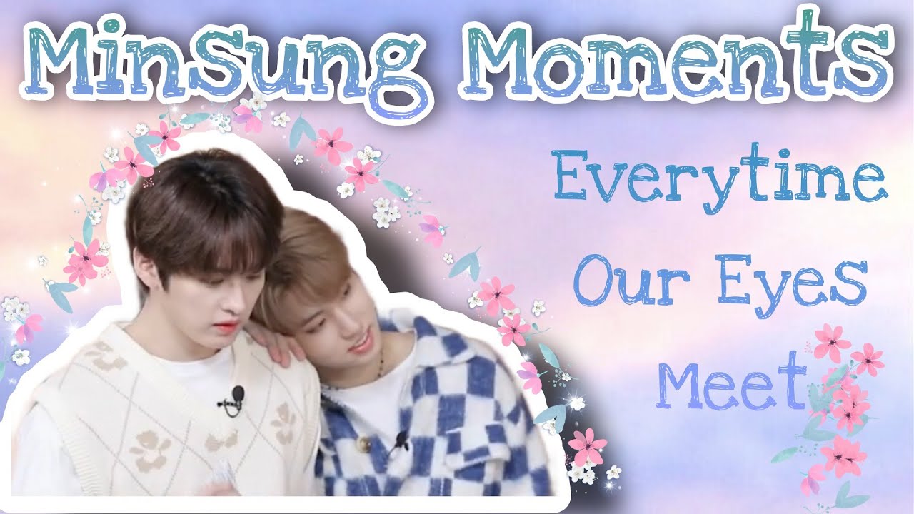 Minsung Moments : Everytime Our Eyes Meet