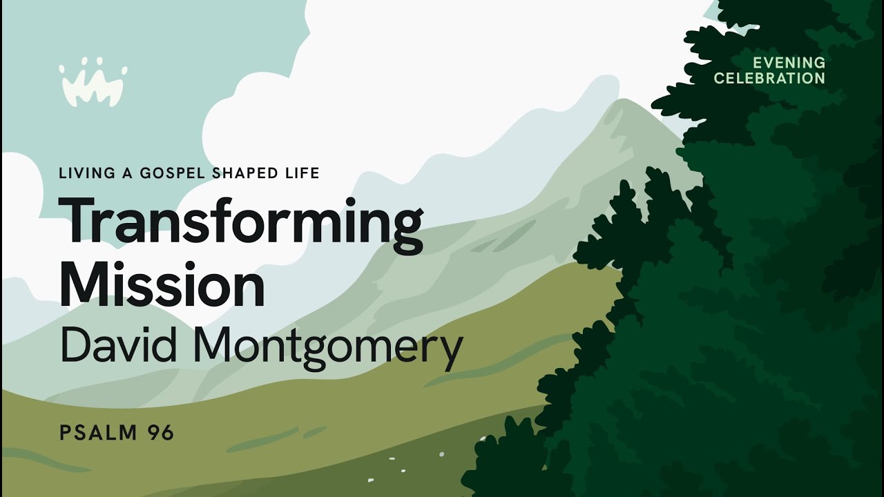 Evening Celebration 6: Transforming Mission Psalm 96 | David Montgomery