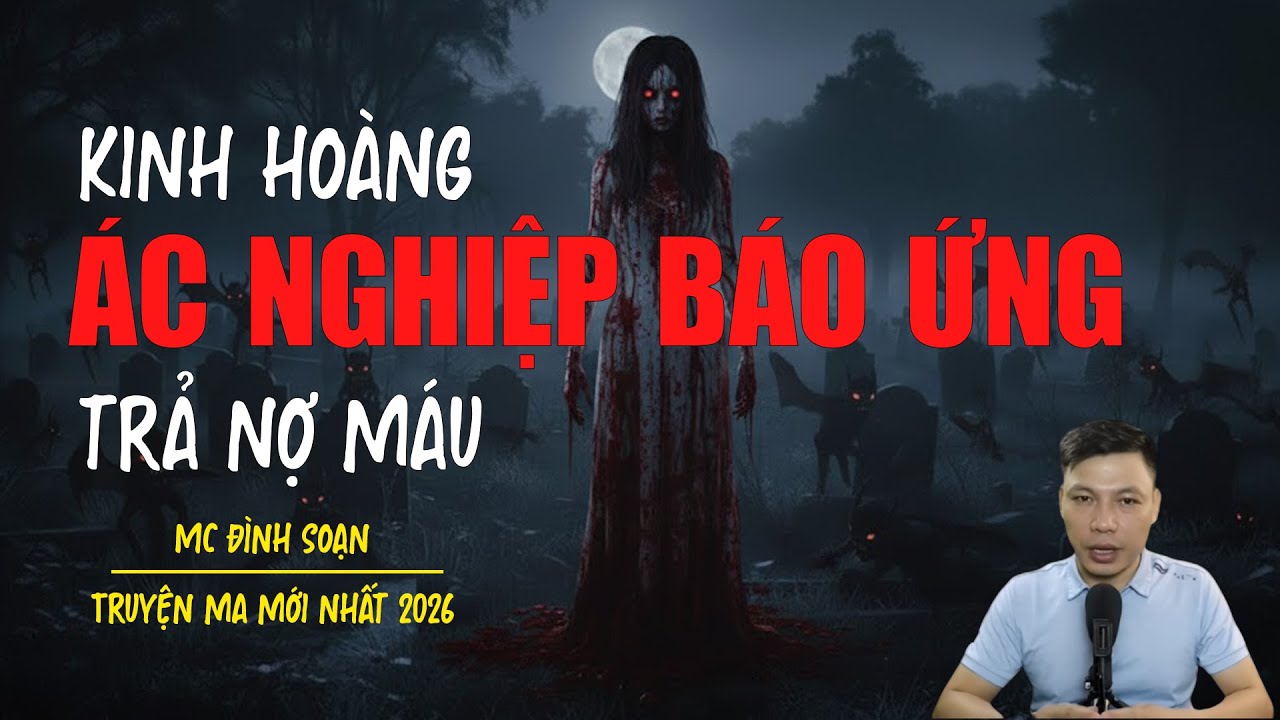 Truyện ma Đình Soạn mới nhất 2026：ÁC NGHIỆP BÁO ỨNG TRẢ NỢ MÁU
