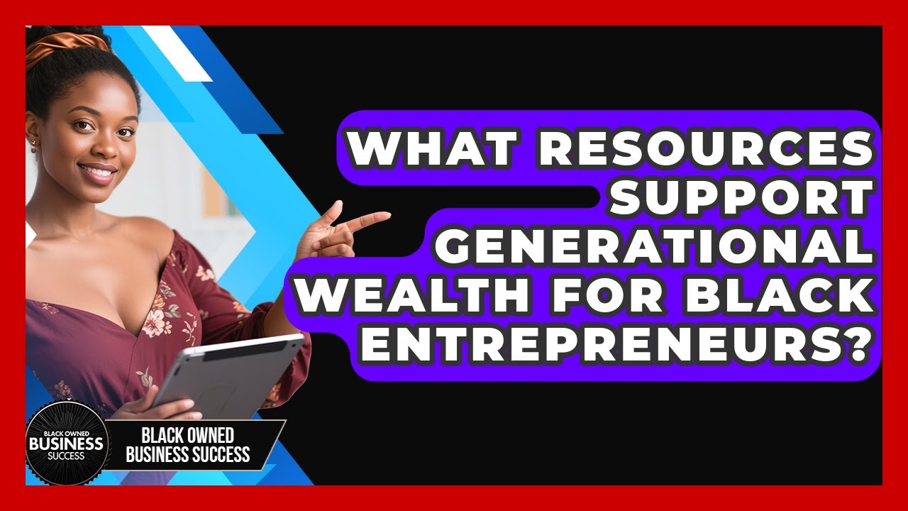 What Resources Support Generational Wealth for Black Entrepreneurs?