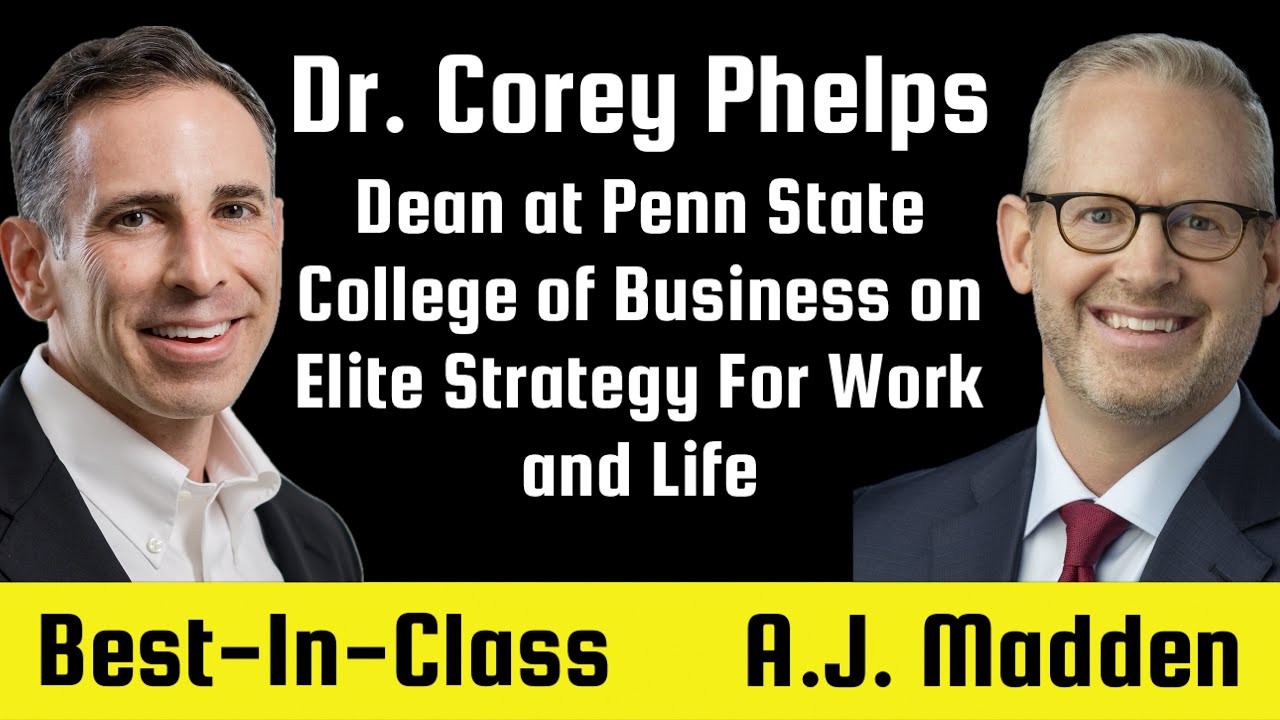 Dr. Corey Phelps&mdash;Dean at Penn State Smeal College of Business on Elite Strategy For Work and Life