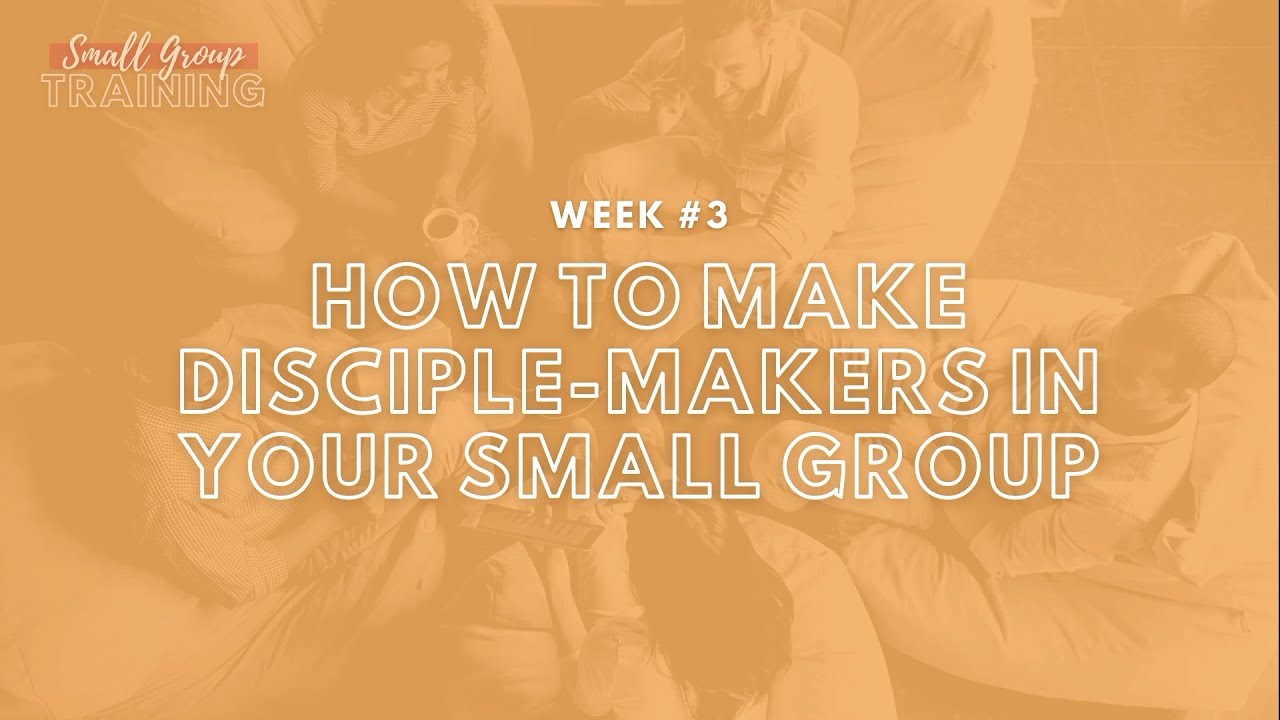 How to Make Disciple-makers in Your Small Group