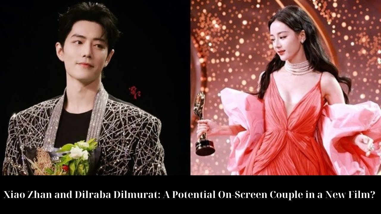 Xiao Zhan and Dilraba Dilmurat: A Potential On-Screen Couple in a New Film?