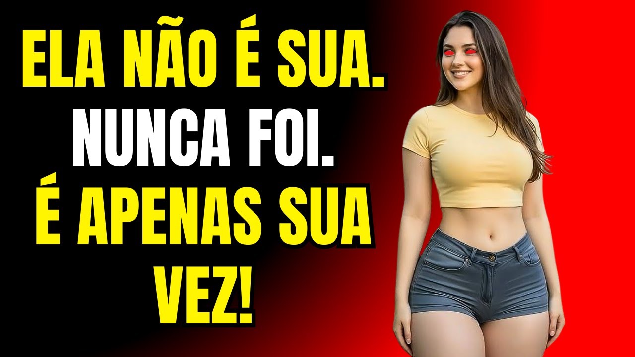 ELA NÃO É SUA. NUNCA FOI. ACORDA.