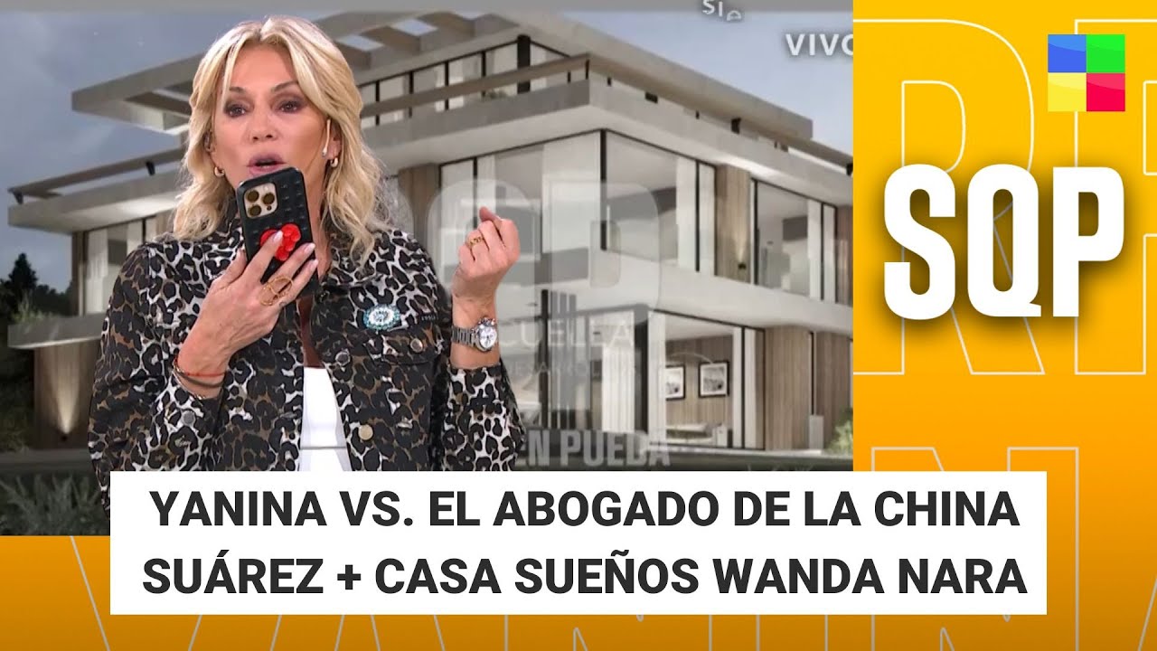 YANINA VS. ABOGADO DE LA CHINA SUÁREZ + CASA SUEÑOS WANDA NARA #SQP | Programa completo (22/05/25)