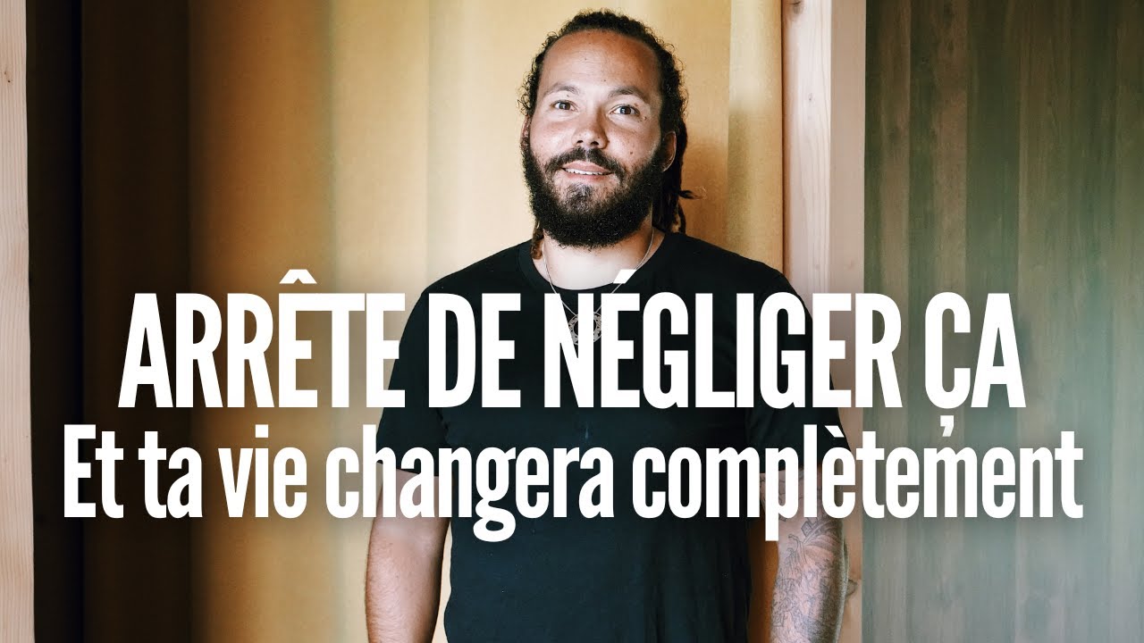Arrête de négliger cela et ta vie changera complètement