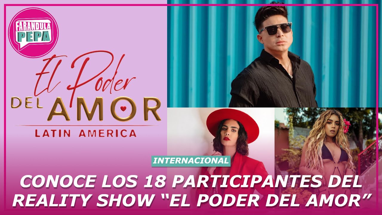 CONOCE LOS 18 PARTICIPANTES DEL REALITY SHOW &ldquo;EL PODER DEL AMOR&rdquo;