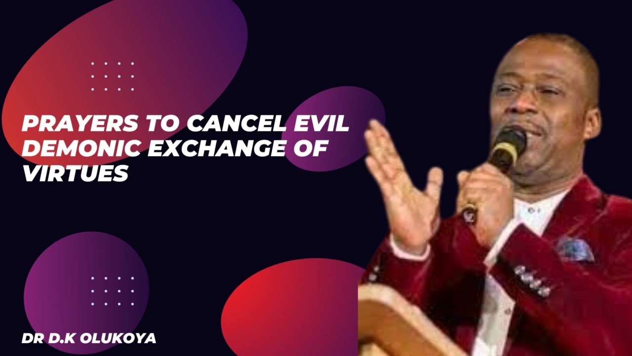 PRAYERS TO CANCEL EVIL DEMONIC EXCHANGE OF VIRTUES  DR DK OLUKOYA