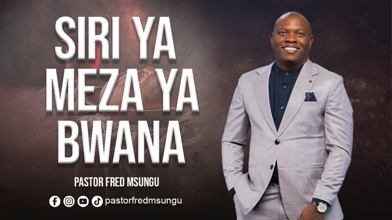 Siri ya meza ya Bwana - Pastor Fred Msungu