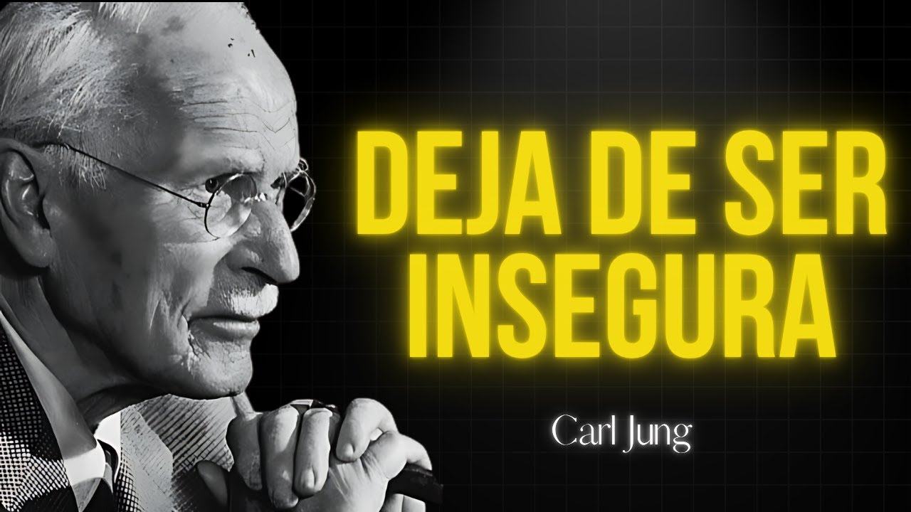 DEJA DE SER INSEGURA Y RECUPERA LA AUTOCONFIANZA PERDIDA | Carl Jung