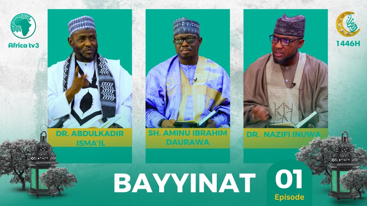 BAYYINAT  SEASON 5 || DR. ABDULKADIR ISMA'IL | DR. NAZIFI INUWA | SHEIK AMINU IBRAHIM DAURAWA || 01