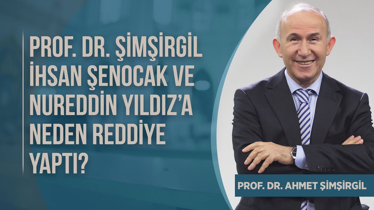 Prof. Dr. Ahmet Şimşirgil, İhsan Şenocak ve Nureddin Yıldız’a neden reddiye yaptı?
