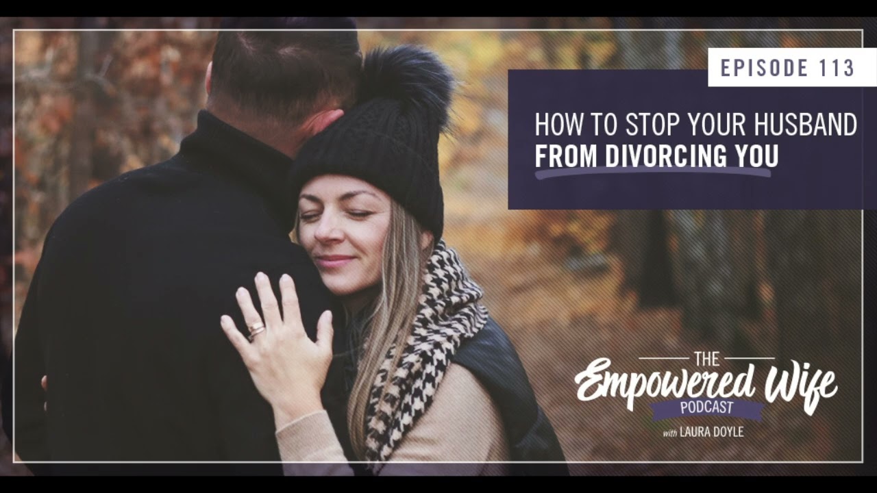 How to Stop Your Husband From Divorcing You - Empowered Wife Podcast With Laura Doyle EP# 113