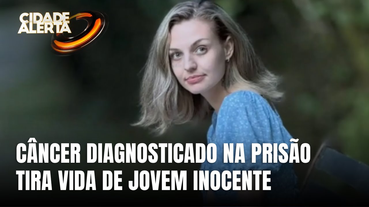 Jovem morre de câncer após passar seis anos presa injustamente