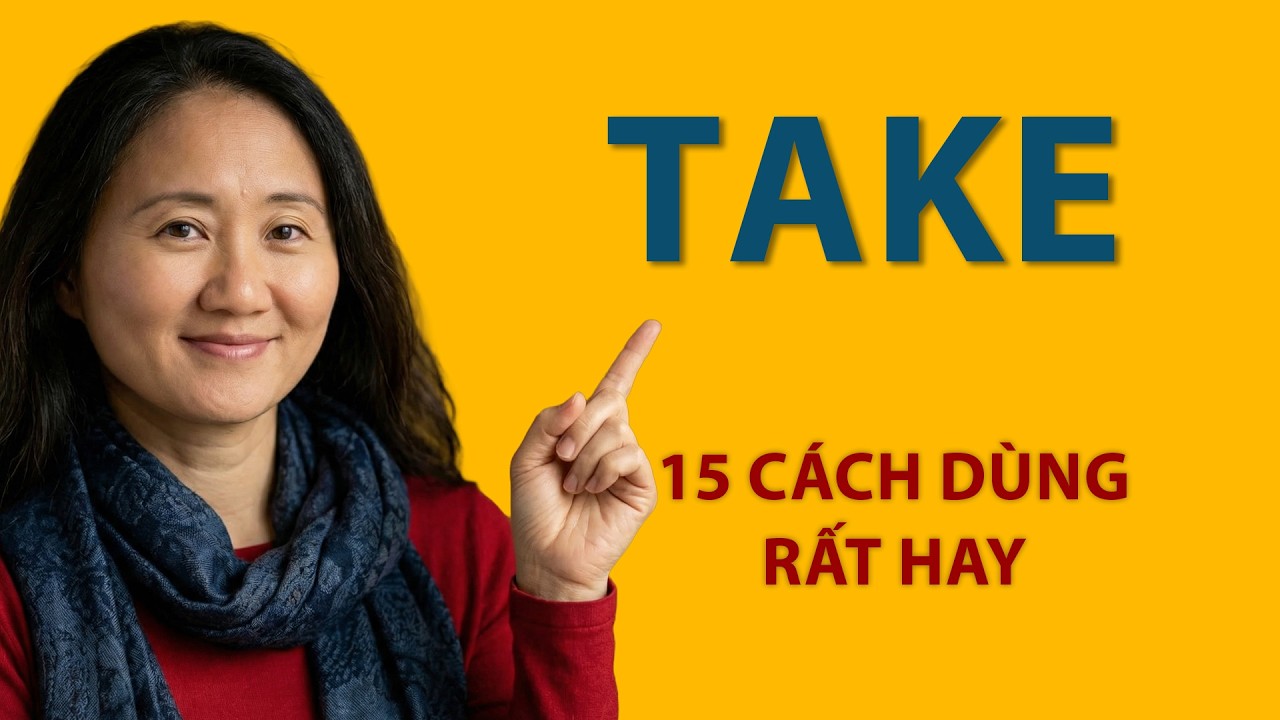 Tất Cả Cụm Từ Liên Quan Đến TAKE và 50 Mẫu Câu Ví Dụ