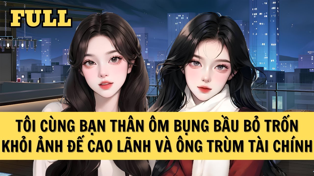 [FULL REVIEW] TÔI CÙNG BẠN THÂN ÔM BỤNG BẦU BỎ TRỐN KHỎI ẢNH ĐẾ CAO LÃNH VÀ ÔNG TRÙM TÀI CHÍNH