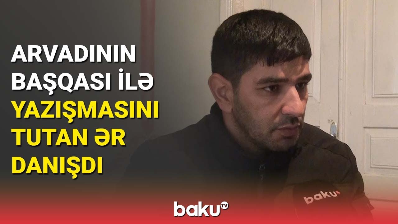 Arvadının başqası ilə yazışmasını tutan ər danışdı - BAKU TV