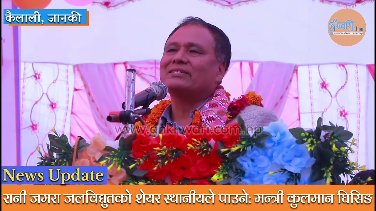 रानी जमरा जलविद्युतको शेयर स्थानीयले पाउने: मन्त्री घिसिङ/Kailali/ Kulman 