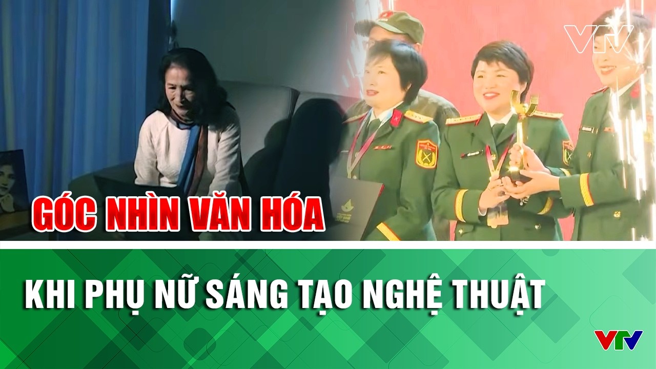 Khi phụ nữ sáng tạo nghệ thuật | Góc nhìn văn hóa | VTV