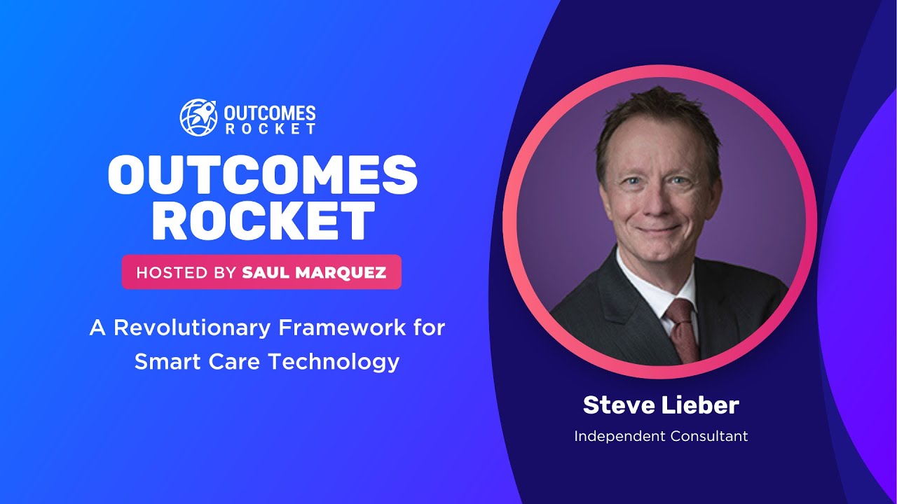 A Revolutionary Framework for Smart Care Technology with Steve Lieber, an Independent Consultant