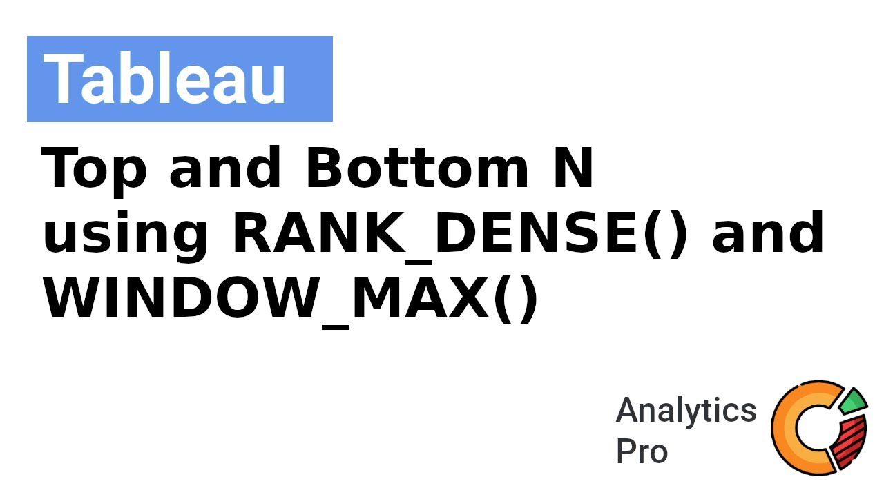 Tableau: Display Top N & Bottom N Customers using RANK_DENSE() & WINDOW_MAX()
