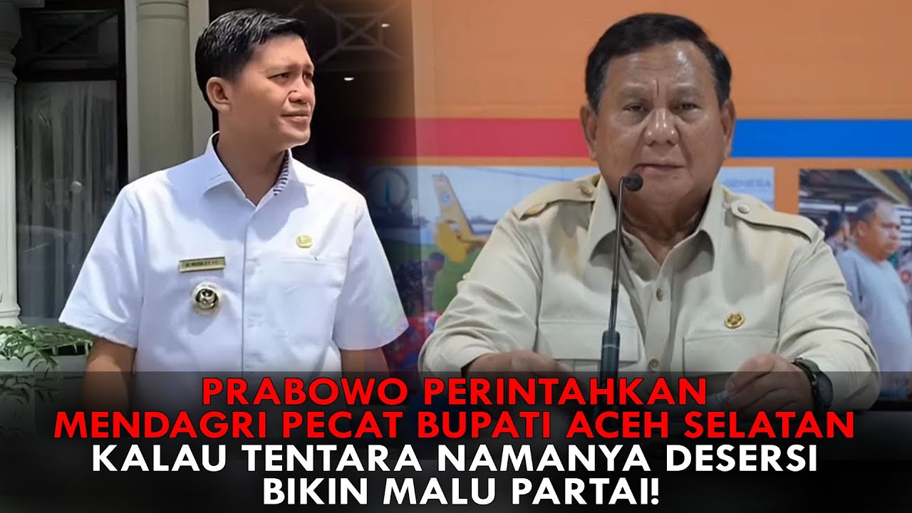 PRABOWO PERINTAHKAN MENDAGRI PECAT BUPATI ACEH SELATAN. KALAU TENTARA NAMANYA DESERSI. BIKIN MALU